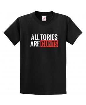 Offensive All The Tories Are Cunts Conservative Party Criticism Anti-Tory Graphic Print Style Unisex  Kids & Adult T-shirt